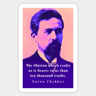 Anton Chekhov portrait and  Quote: The illusion which exalts us is dearer to us than ten thousand truths. Sticker